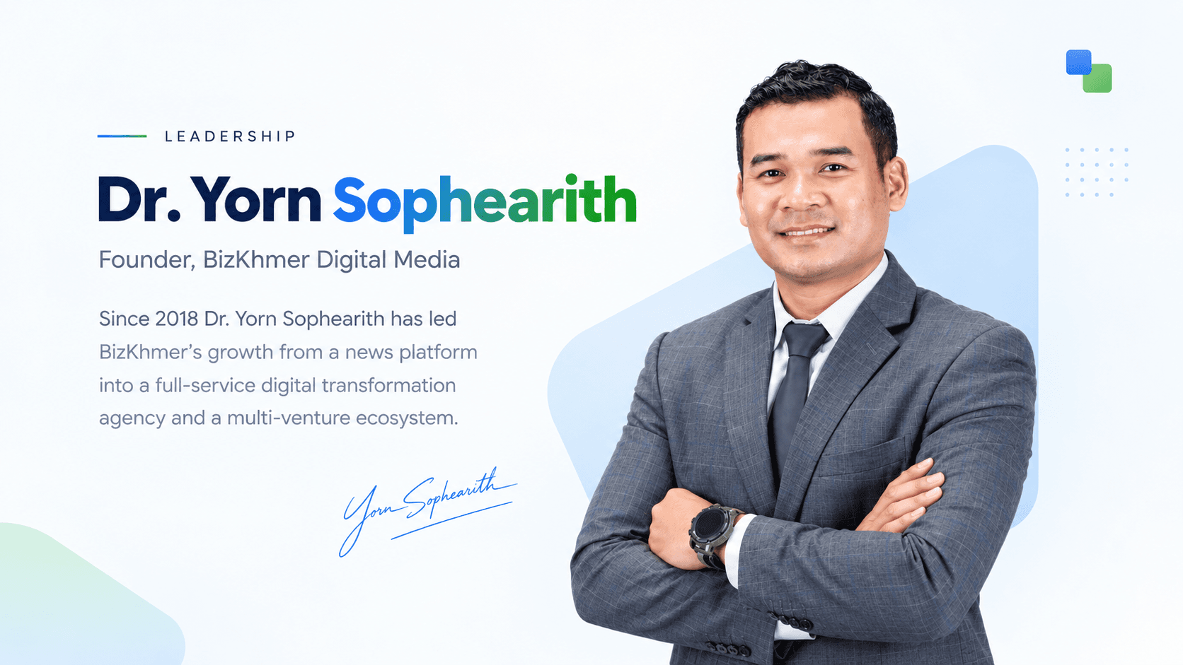 Dr. Yorn Sophearith — Founder, BizKhmer Digital Media. Since 2018 Dr. Yorn Sophearith has led BizKhmer's growth from a news platform into a full-service digital transformation agency and a multi-venture ecosystem.